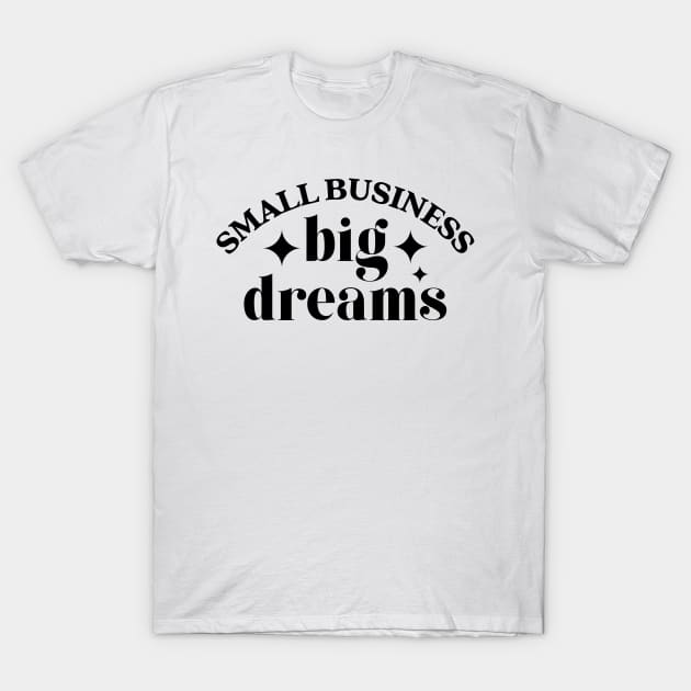 Small business big dreams | black T-Shirt by RenataCacaoPhotography